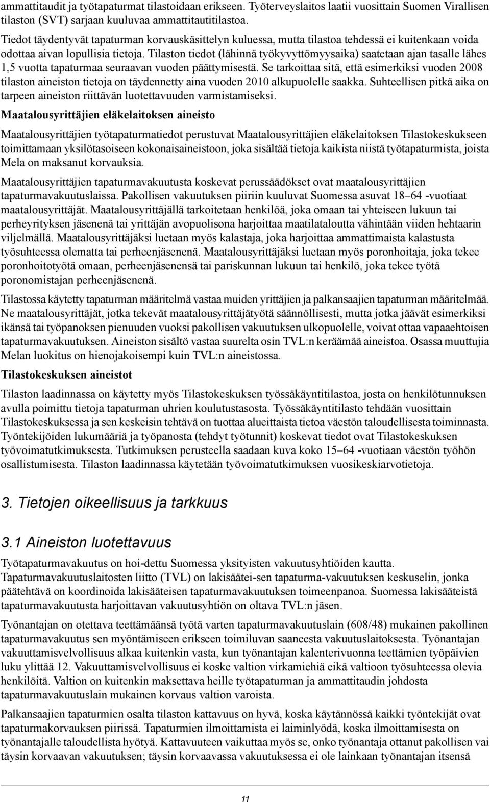 Tilaston tiedot (lähinnä työkyvyttömyysaika) saatetaan ajan tasalle lähes 1,5 vuotta tapaturmaa seuraavan vuoden päättymisestä.