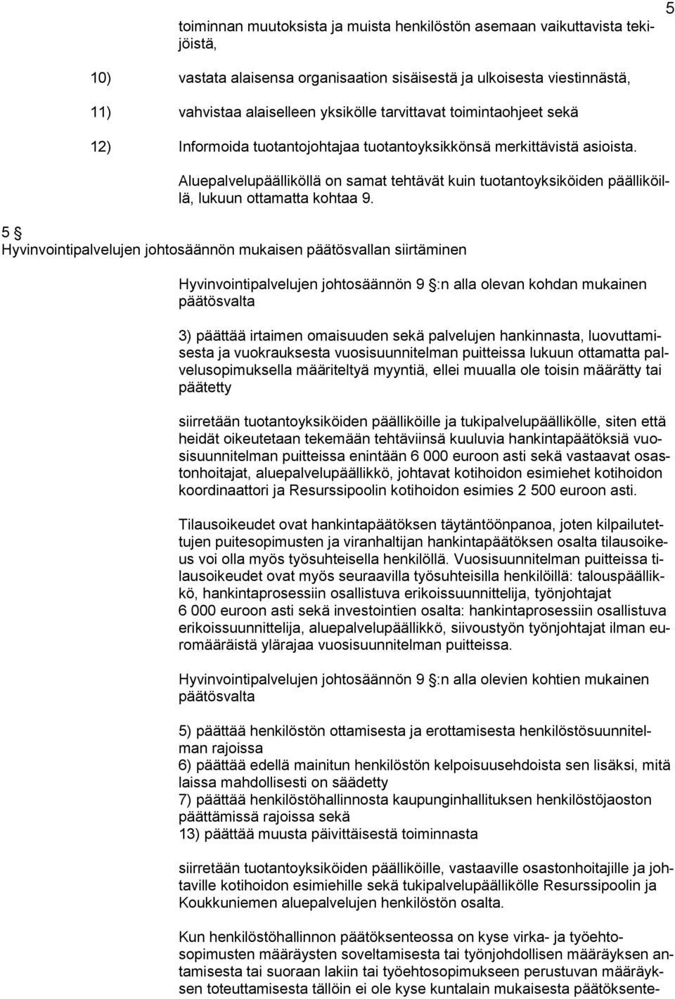 Aluepalvelupäälliköllä on samat tehtävät kuin tuotantoyksiköiden päälliköillä, lukuun ottamatta kohtaa 9.