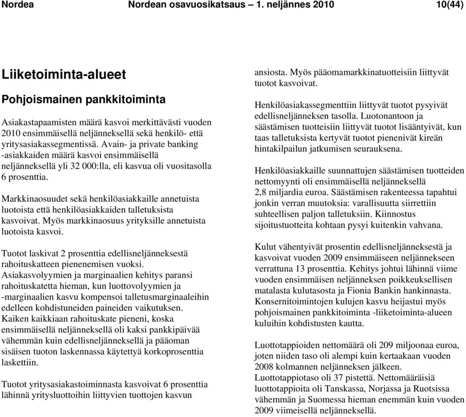 yritysasiakassegmentissä. Avain- ja private banking -asiakkaiden määrä kasvoi ensimmäisellä neljänneksellä yli 32 000:lla, eli kasvua oli vuositasolla 6 prosenttia.