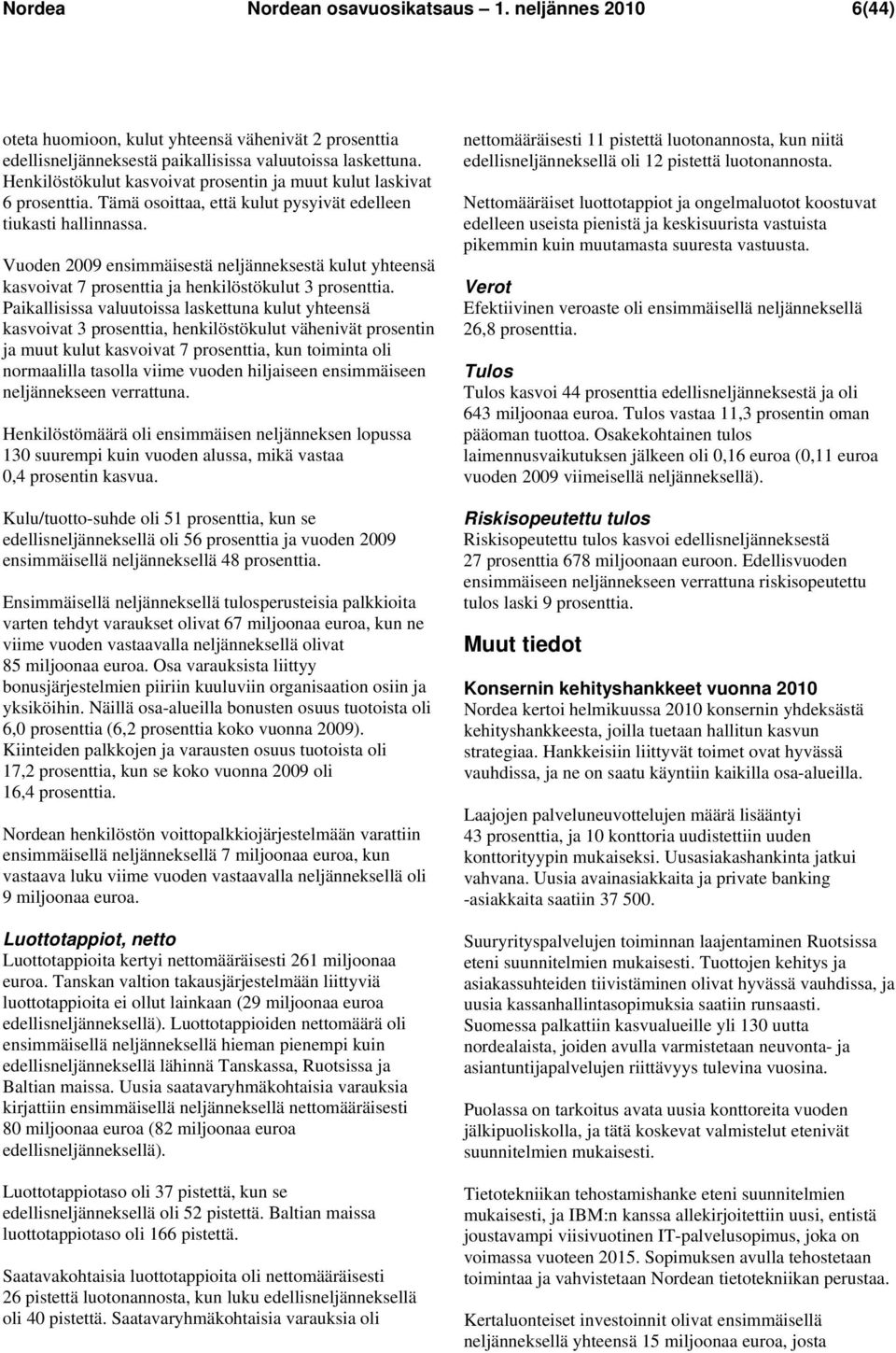 Vuoden 2009 ensimmäisestä neljänneksestä kulut yhteensä kasvoivat 7 prosenttia ja henkilöstökulut 3 prosenttia.