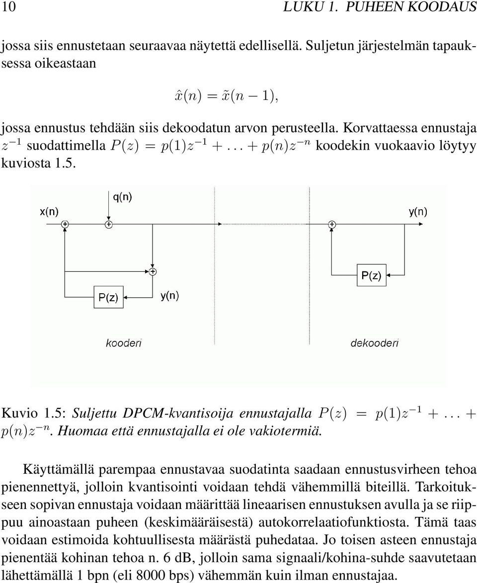 Käyttämällä parempaa ennustavaa suodatinta saadaan ennustusvirheen tehoa pienennettyä, jolloin kvantisointi voidaan tehdä vähemmillä biteillä.