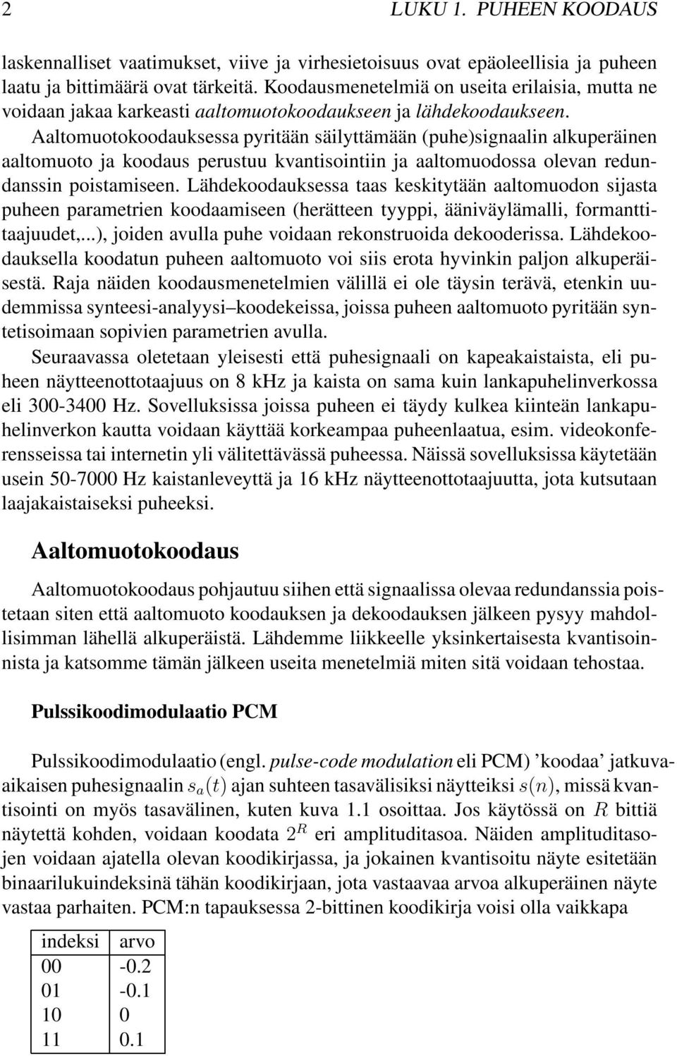 Aaltomuotokoodauksessa pyritään säilyttämään (puhe)signaalin alkuperäinen aaltomuoto ja koodaus perustuu kvantisointiin ja aaltomuodossa olevan redundanssin poistamiseen.