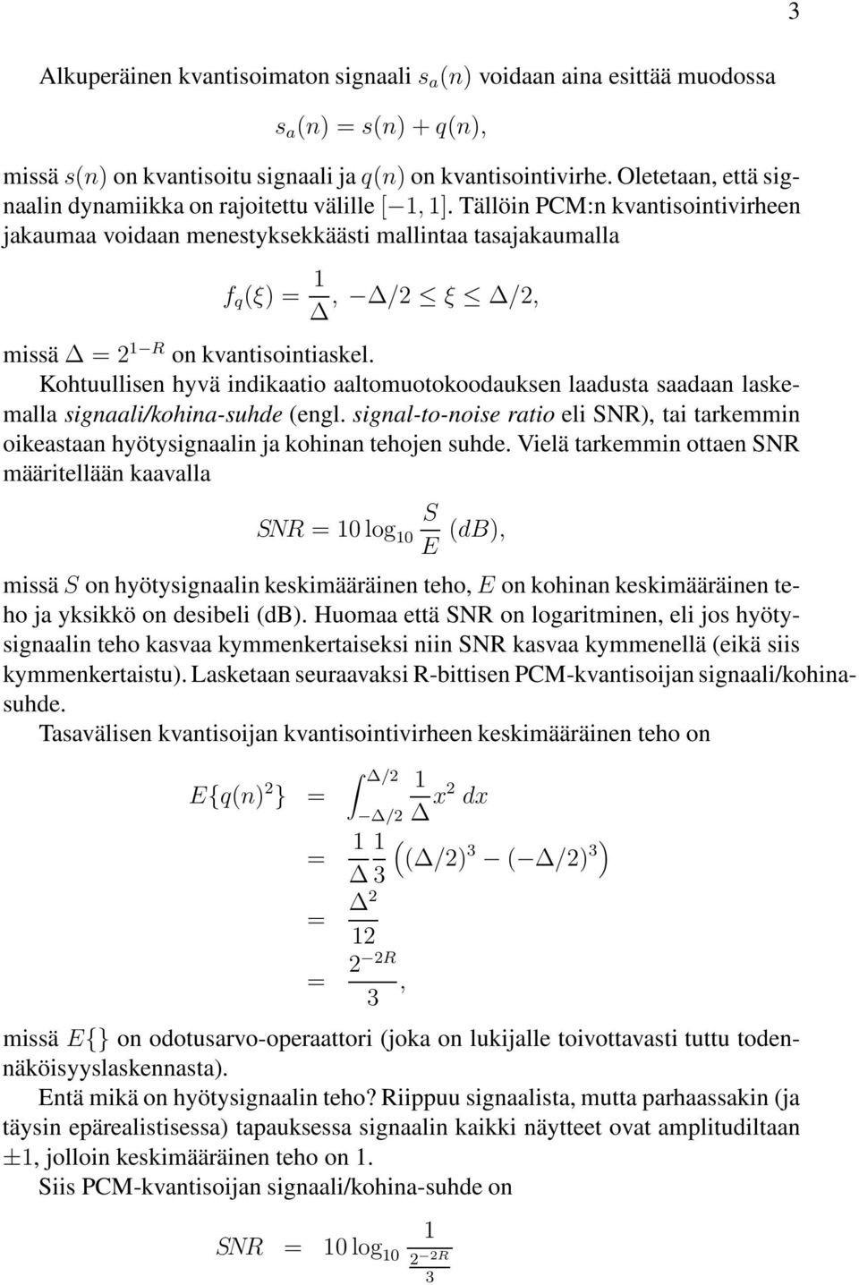 Tällöin PCM:n kvantisointivirheen jakaumaa voidaan menestyksekkäästi mallintaa tasajakaumalla f q (ξ) = 1, /2 ξ /2, missä = 2 1 R on kvantisointiaskel.