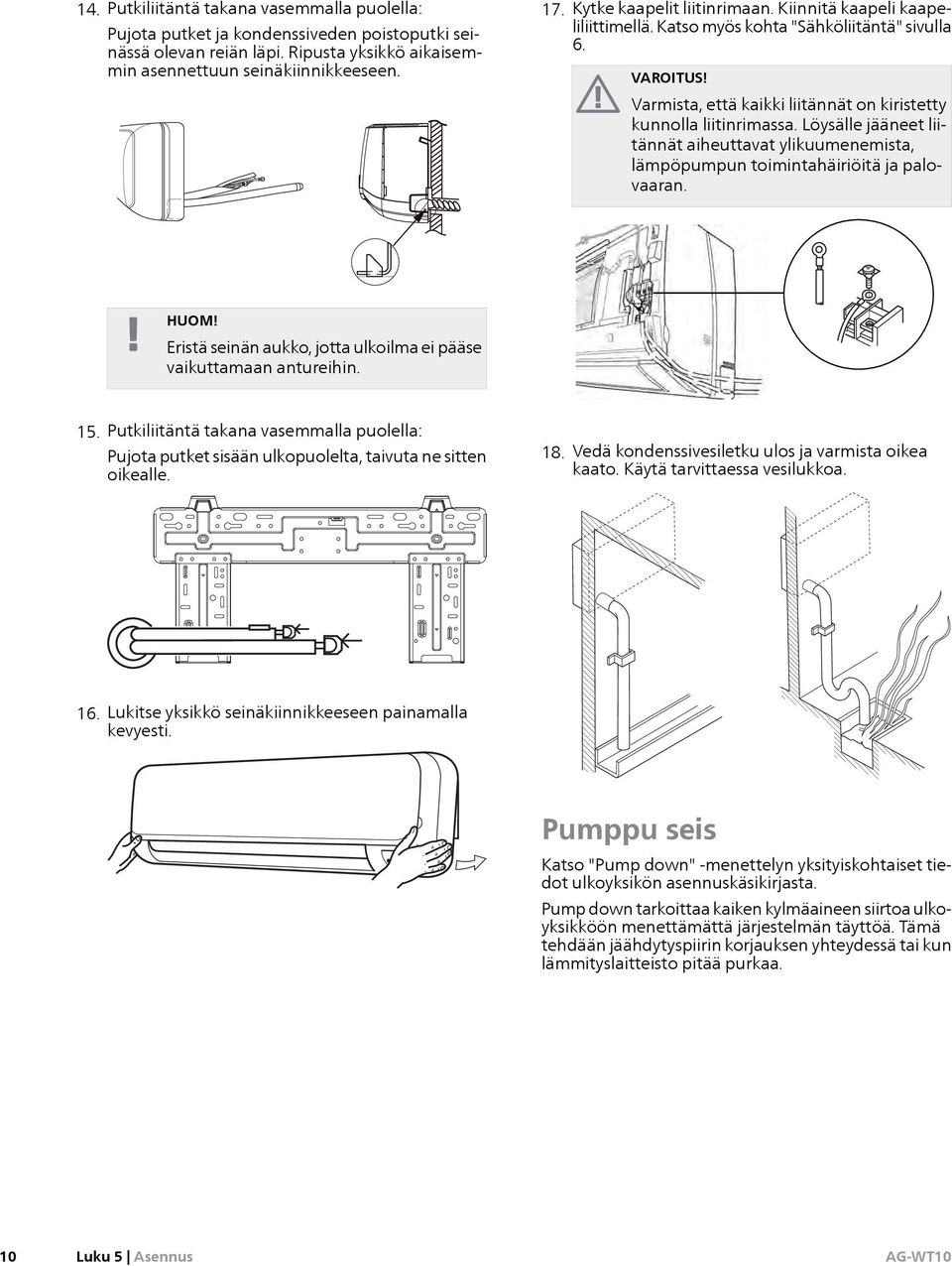 Löysälle jääneet liitännät aiheuttavat ylikuumenemista, lämpöpumpun toimintahäiriöitä ja palovaaran. HUOM! Eristä seinän aukko, jotta ulkoilma ei pääse vaikuttamaan antureihin. 15.