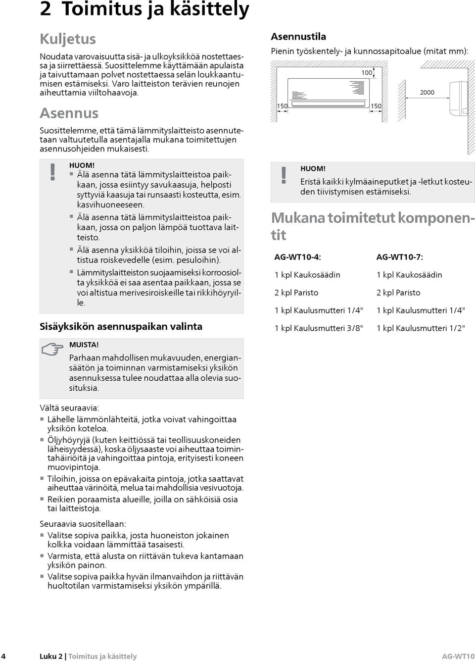 Asennus Suosittelemme, että tämä lämmityslaitteisto asennutetaan valtuutetulla asentajalla mukana toimitettujen asennusohjeiden mukaisesti. HUOM!