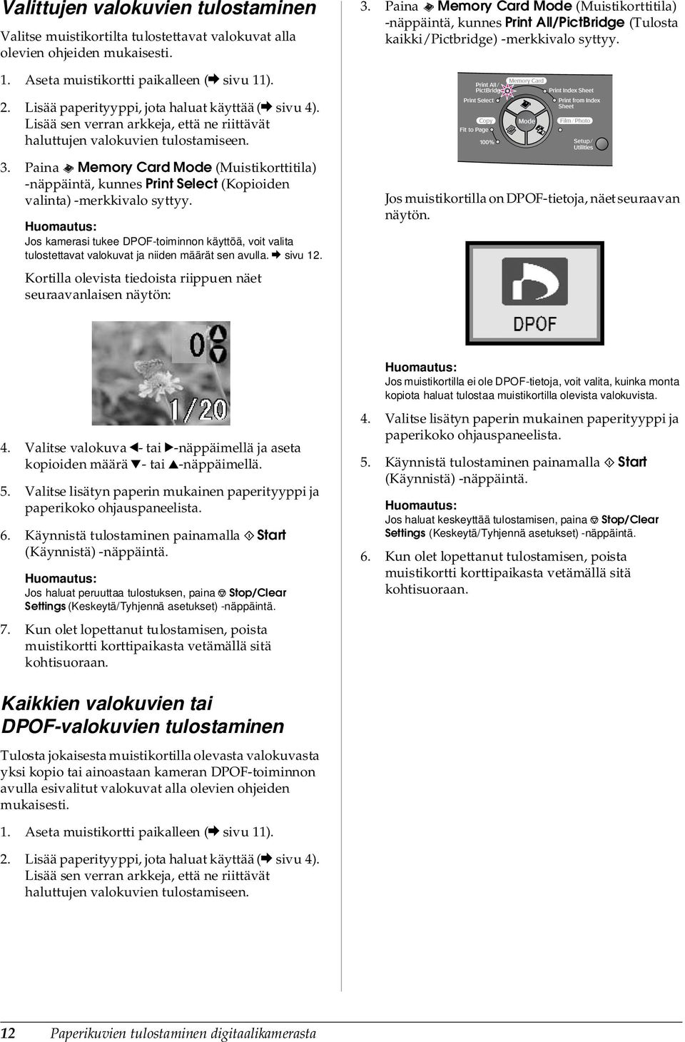 Lisää paperityyppi, jota haluat käyttää (& sivu 4). Lisää sen verran arkkeja, että ne riittävät haluttujen valokuvien tulostamiseen. 3.