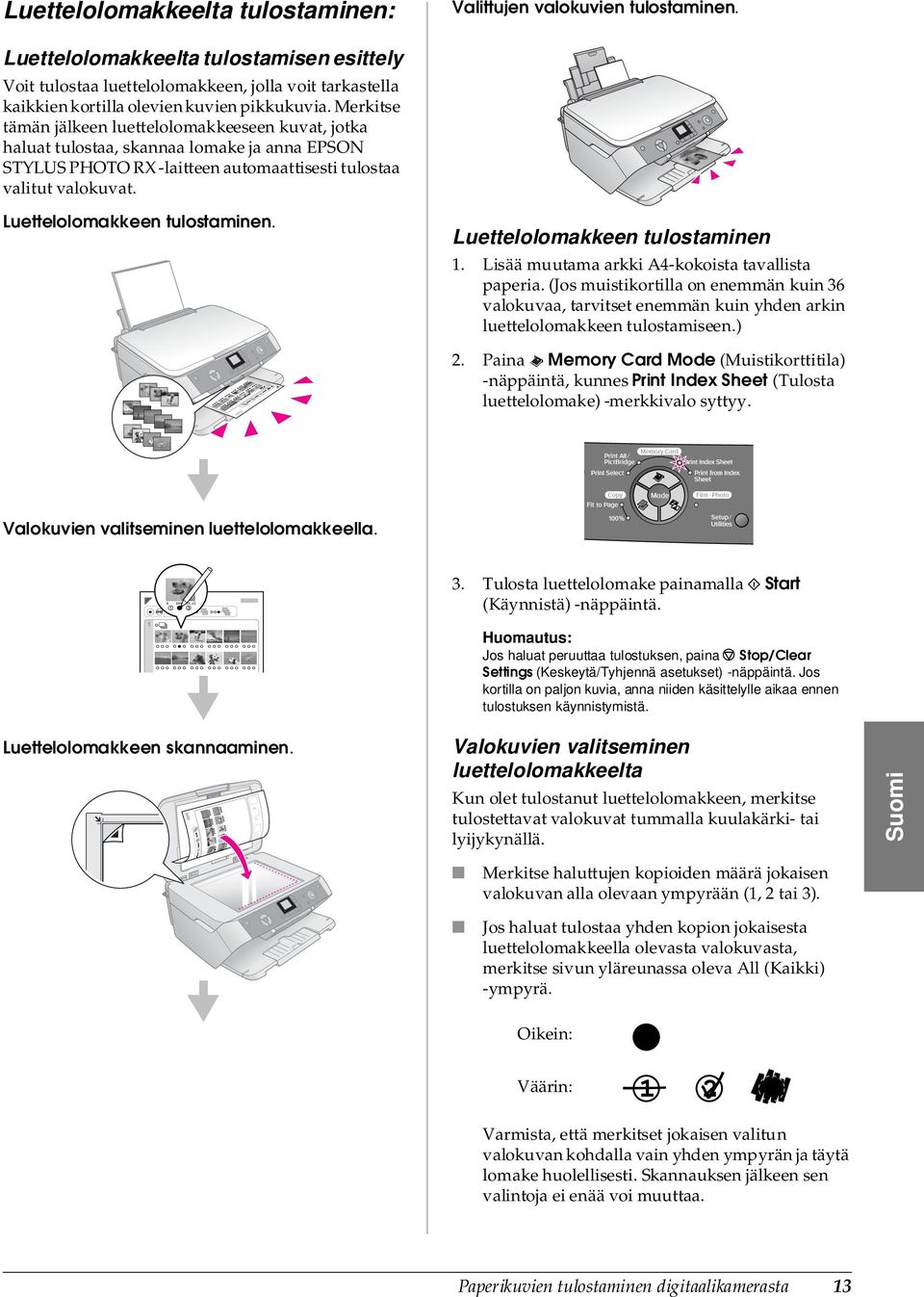 Merkitse tämän jälkeen luettelolomakkeeseen kuvat, jotka haluat tulostaa, skannaa lomake ja anna EPSON STYLUS PHOTO RX -laitteen automaattisesti tulostaa valitut valokuvat.