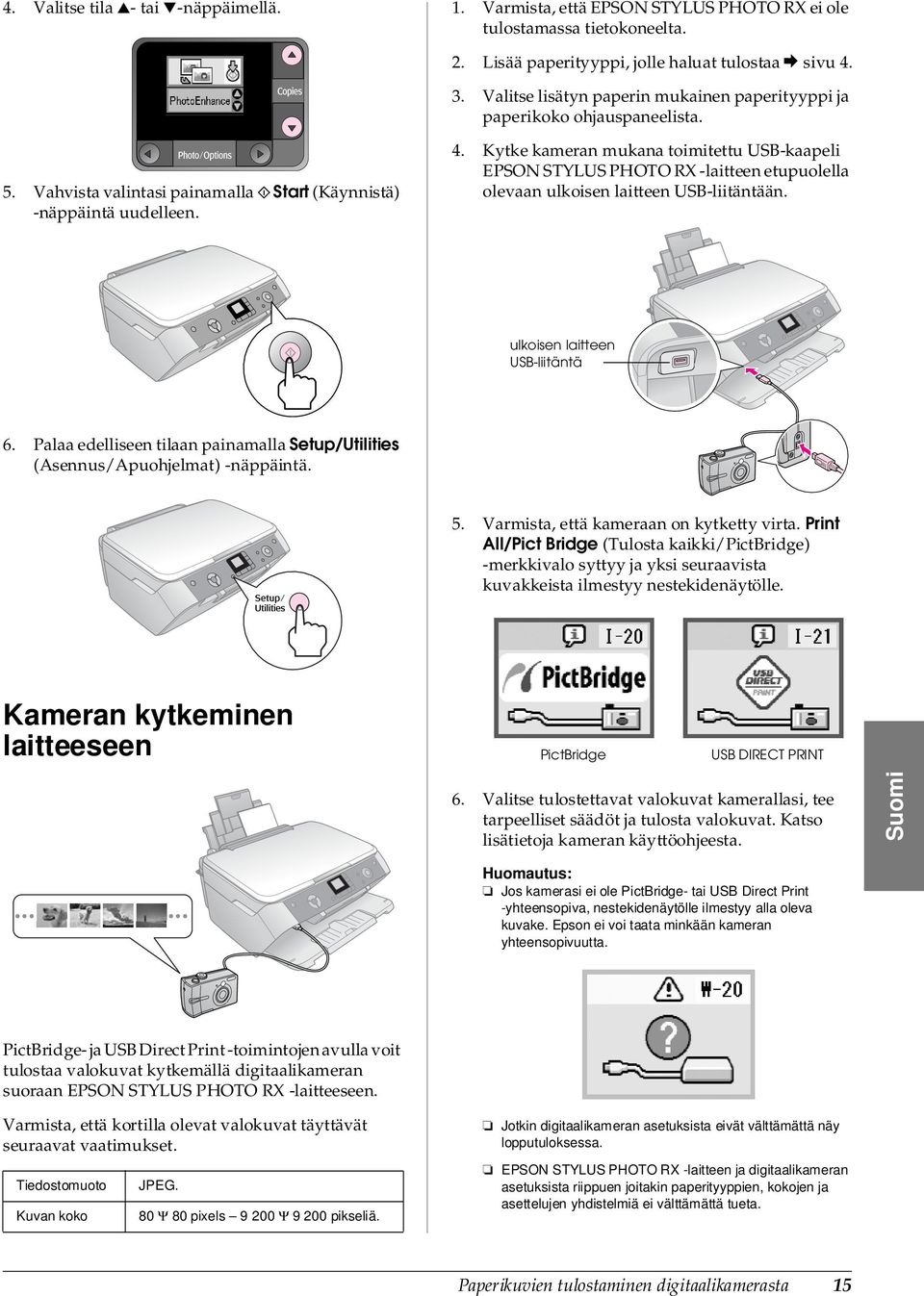 Kytke kameran mukana toimitettu USB-kaapeli EPSON STYLUS PHOTO RX -laitteen etupuolella olevaan ulkoisen laitteen USB-liitäntään. ulkoisen laitteen USB-liitäntä 6.