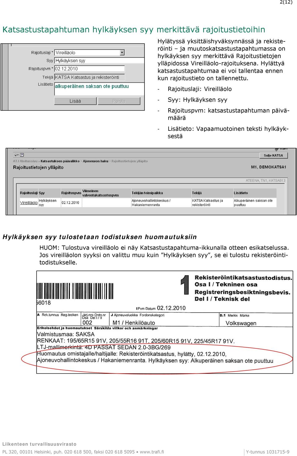 Rajoituslaji: Vireilläolo Syy: Hylkäyksen syy Rajoituspvm: katsastustapahtuman päivämäärä Lisätieto: Vapaamuotoinen teksti hylkäyksestä Hylkäyksen syy tulostetaan todistuksen huomautuksiin HUOM: