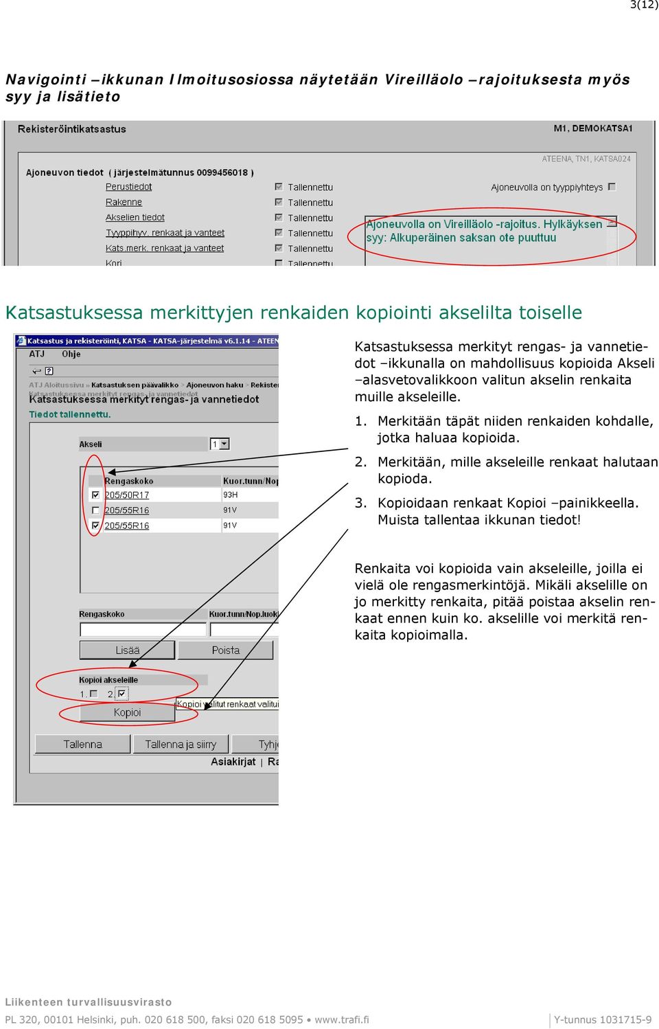 Merkitään, mille akseleille renkaat halutaan kopioda. 3. Kopioidaan renkaat Kopioi painikkeella. Muista tallentaa ikkunan tiedot!