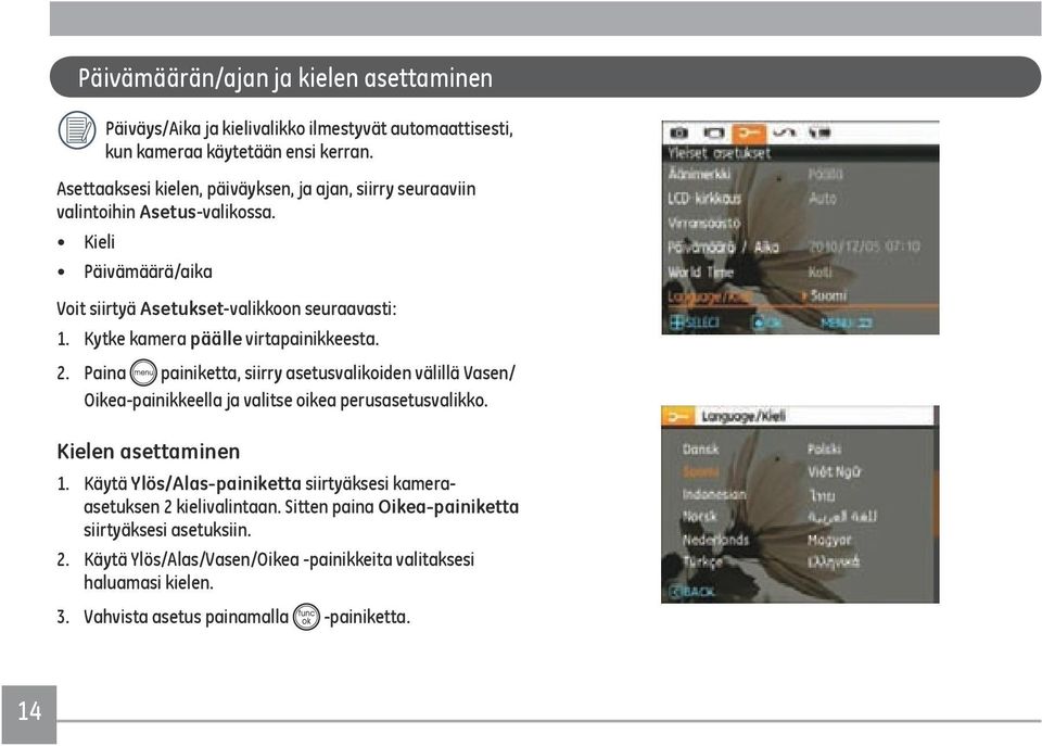 Kytke kamera päälle virtapainikkeesta. 2. Paina painiketta, siirry asetusvalikoiden välillä Vasen/ Oikea-painikkeella ja valitse oikea perusasetusvalikko. Kielen asettaminen 1.