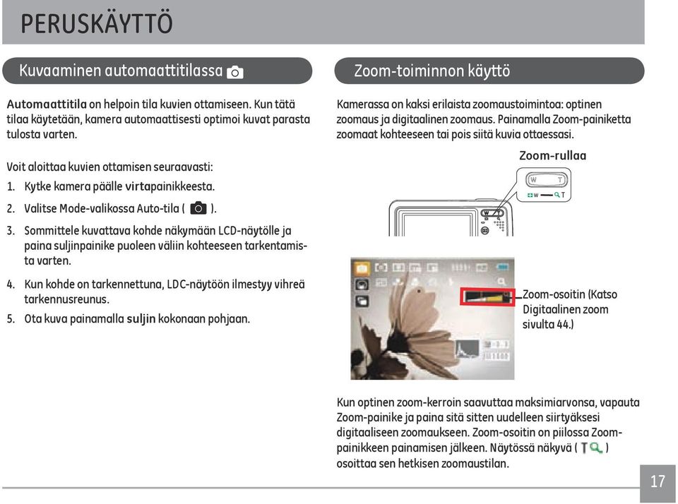 Sommittele kuvattava kohde näkymään LCD-näytölle ja paina suljinpainike puoleen väliin kohteeseen tarkentamista varten. 4. Kun kohde on tarkennettuna, LDC-näytöön ilmestyy vihreä tarkennusreunus. 5.