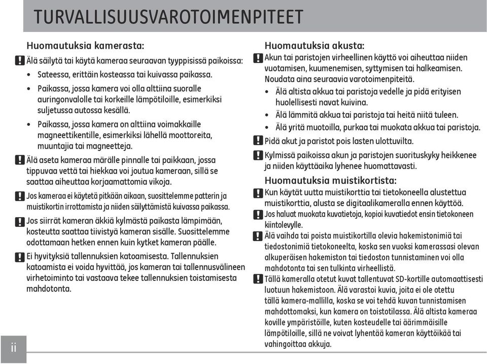 Paikassa, jossa kamera on alttiina voimakkaille magneettikentille, esimerkiksi lähellä moottoreita, muuntajia tai magneetteja.