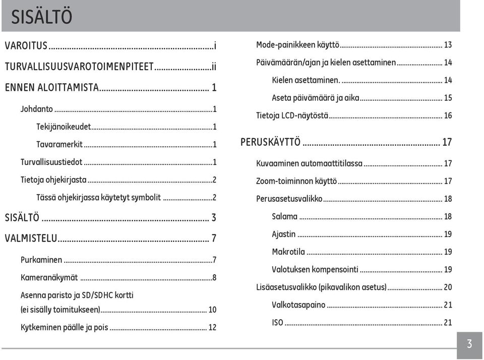 .. 12 Mode-painikkeen käyttö... 13 Päivämäärän/ajan ja kielen asettaminen... 14 Kielen asettaminen... 14 Aseta päivämäärä ja aika... 15 Tietoja LCD-näytöstä... 16 PERUSKÄYTTÖ.