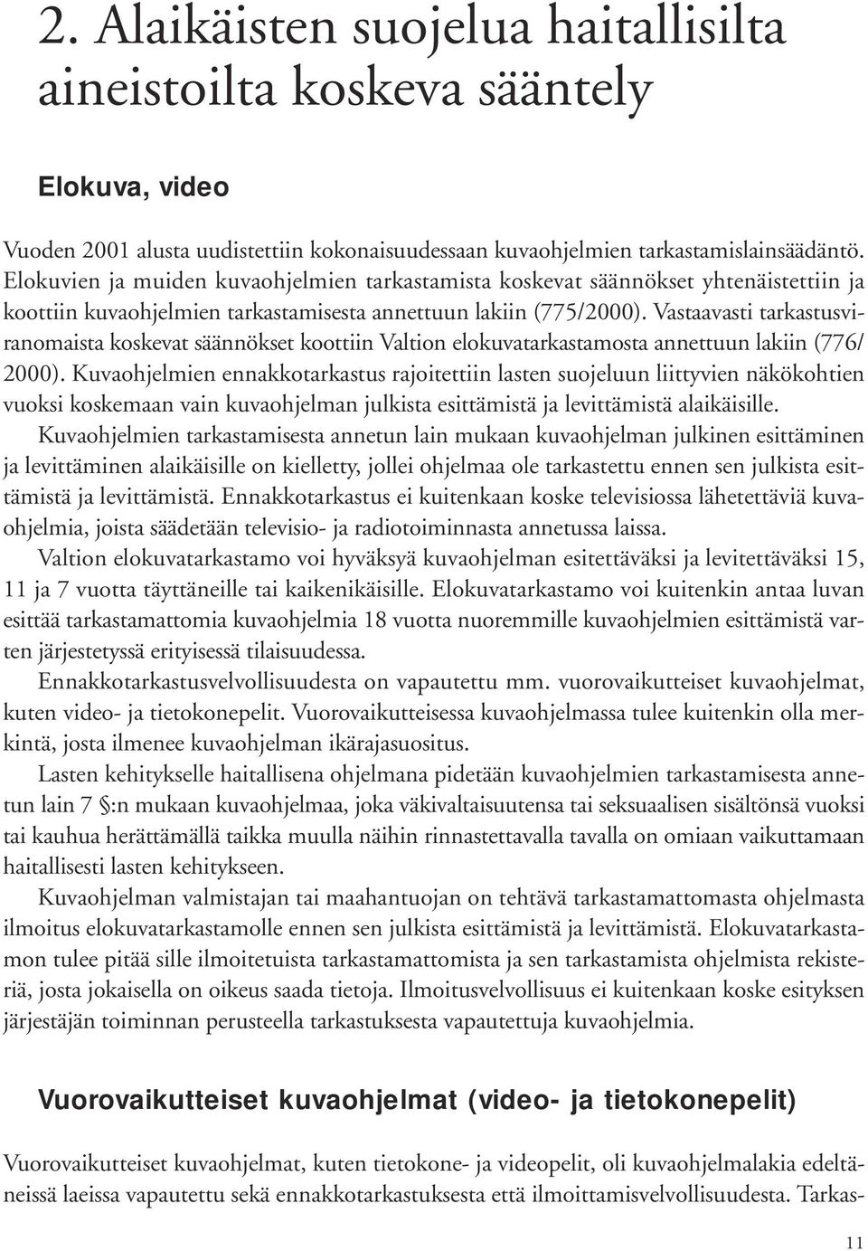 Vastaavasti tarkastusviranomaista koskevat säännökset koottiin Valtion elokuvatarkastamosta annettuun lakiin (776/ 2000).