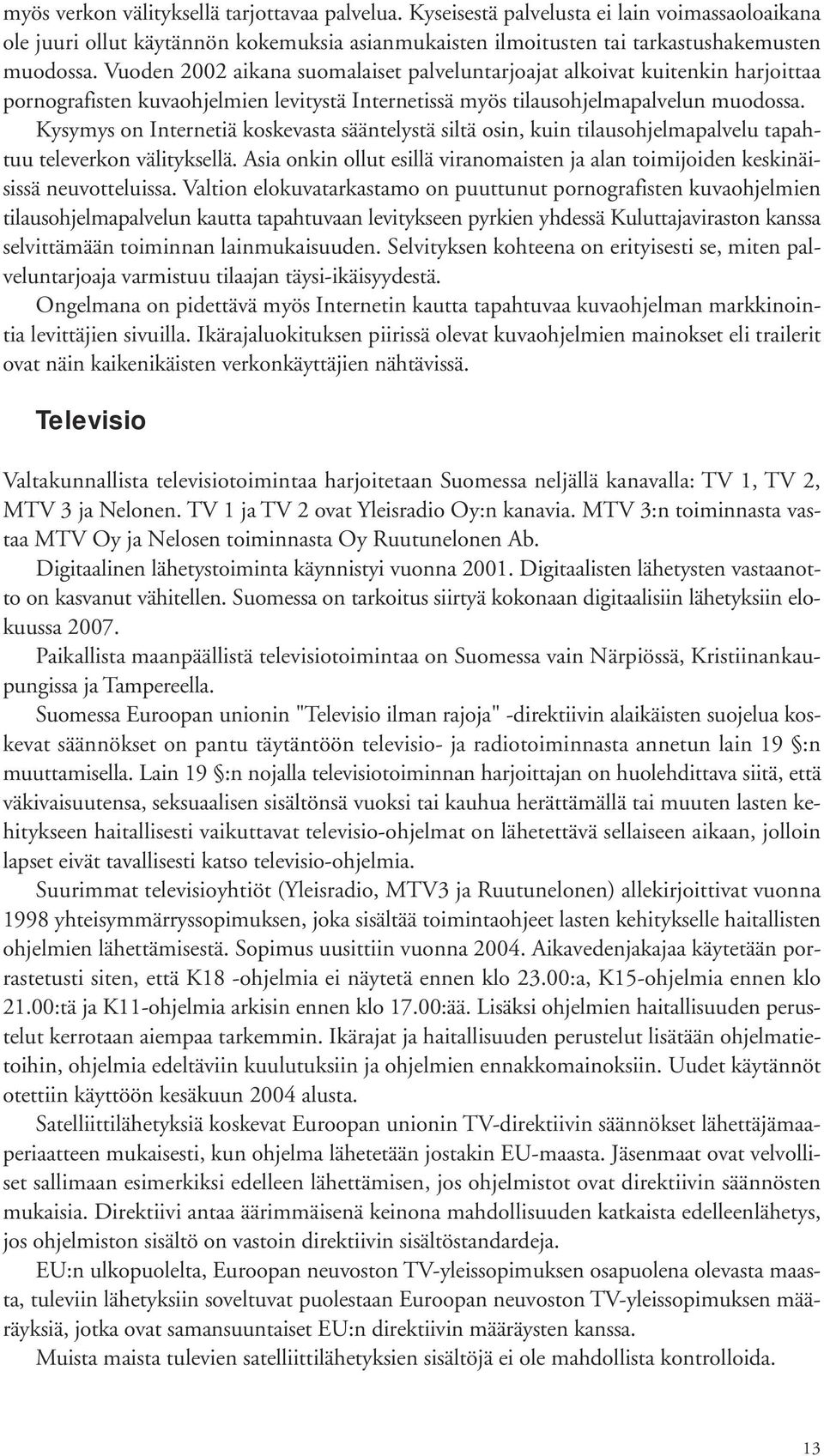 Kysymys on Internetiä koskevasta sääntelystä siltä osin, kuin tilausohjelmapalvelu tapahtuu televerkon välityksellä.