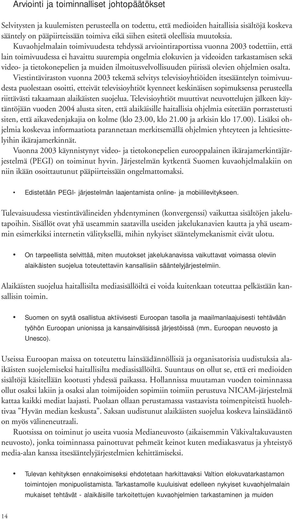 Kuvaohjelmalain toimivuudesta tehdyssä arviointiraportissa vuonna 2003 todettiin, että lain toimivuudessa ei havaittu suurempia ongelmia elokuvien ja videoiden tarkastamisen sekä video- ja