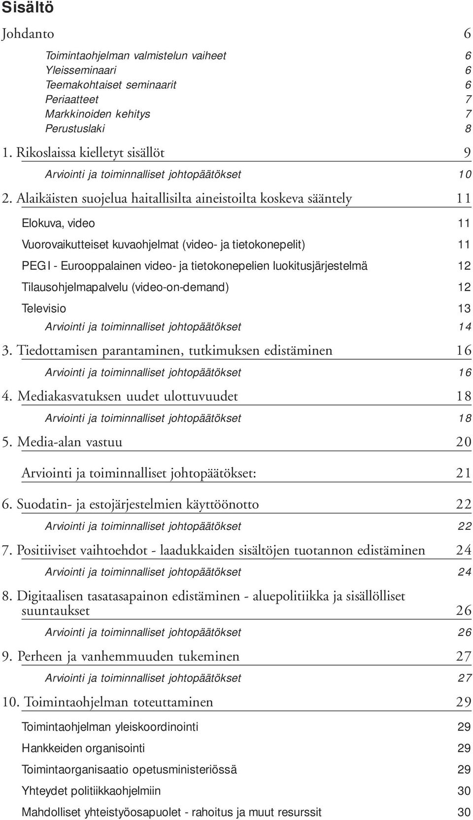 Alaikäisten suojelua haitallisilta aineistoilta koskeva sääntely 11 Elokuva, video 11 Vuorovaikutteiset kuvaohjelmat (video- ja tietokonepelit) 11 PEGI - Eurooppalainen video- ja tietokonepelien