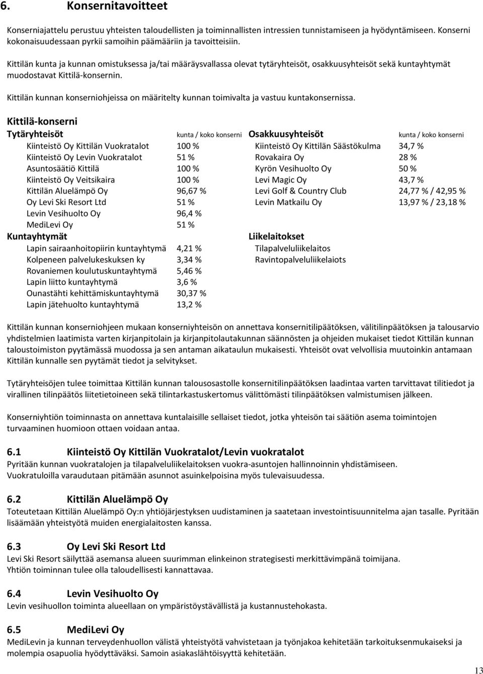 Kittilän kunta ja kunnan omistuksessa ja/tai määräysvallassa olevat tytäryhteisöt, osakkuusyhteisöt sekä kuntayhtymät muodostavat Kittilä-konsernin.