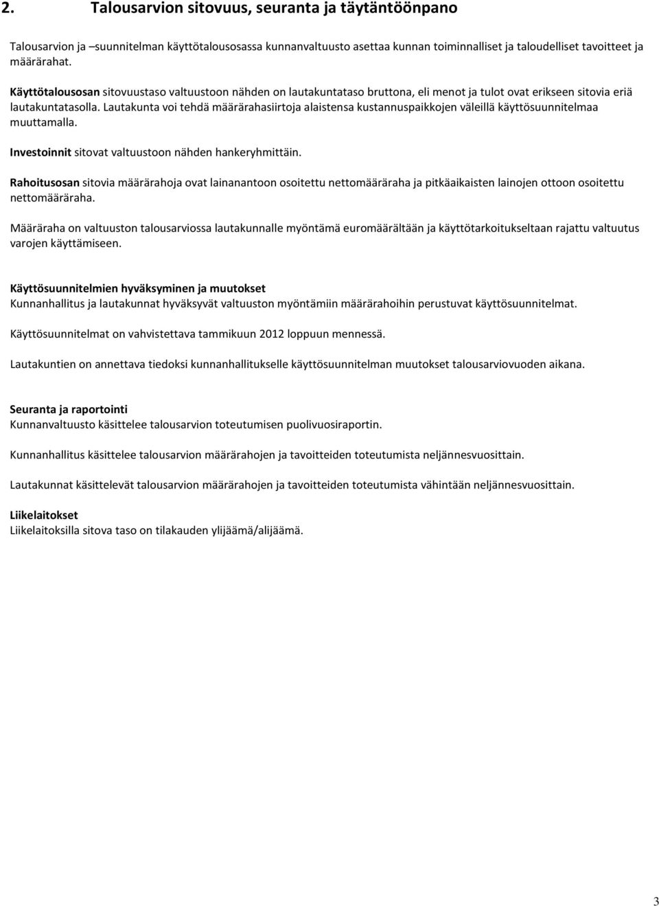 Lautakunta voi tehdä määrärahasiirtoja alaistensa kustannuspaikkojen väleillä käyttösuunnitelmaa muuttamalla. Investoinnit sitovat valtuustoon nähden hankeryhmittäin.