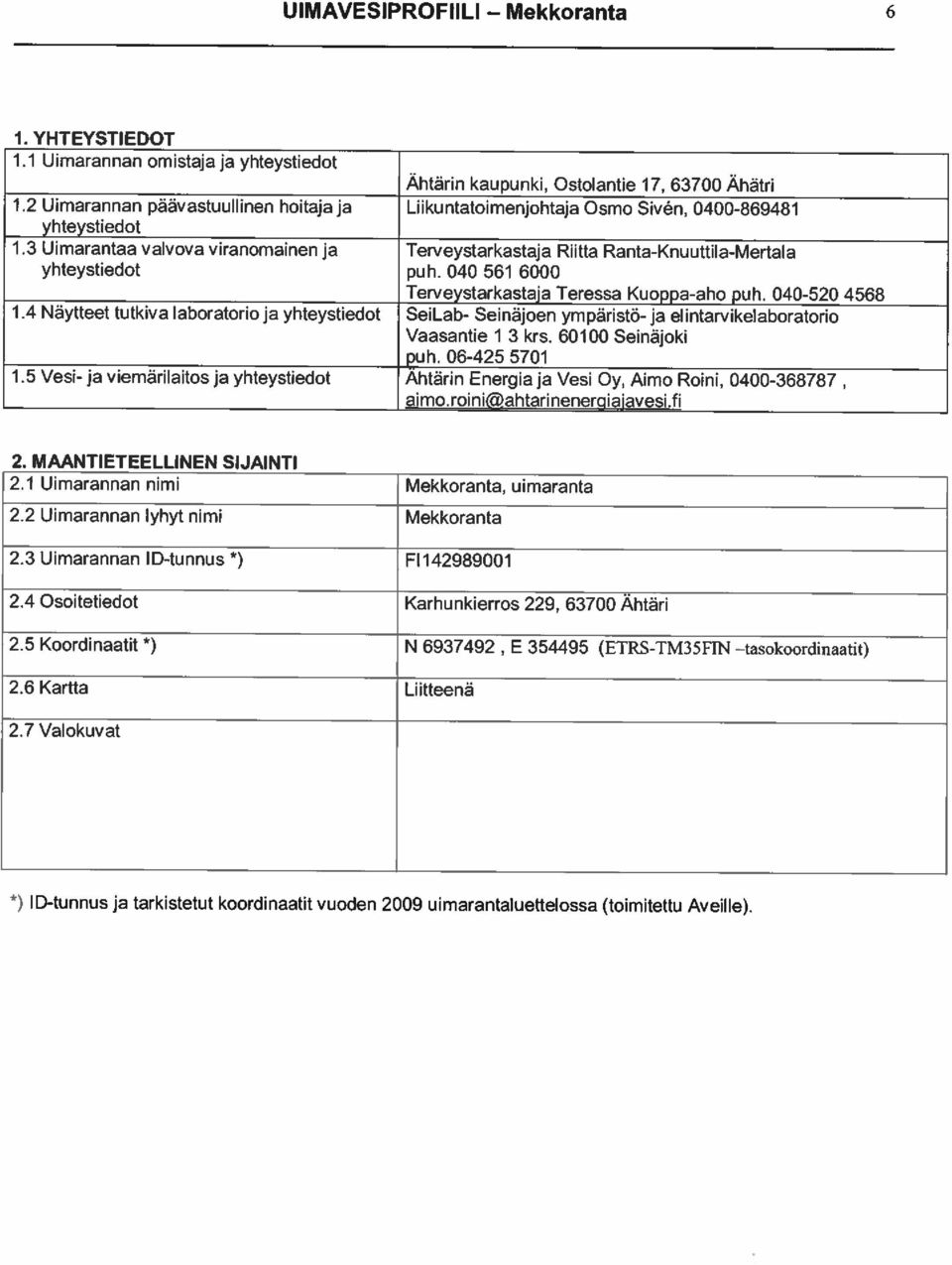 3 Uimarantaa valvova viranomainen ja Terveystarkastaja Riitta Ranta-Knuuttila-Mertala yhteystiedot puh. 040 561 6000 Terveystarkastaja Teressa Kuoppa-aho puh. 040-520 4568 1.