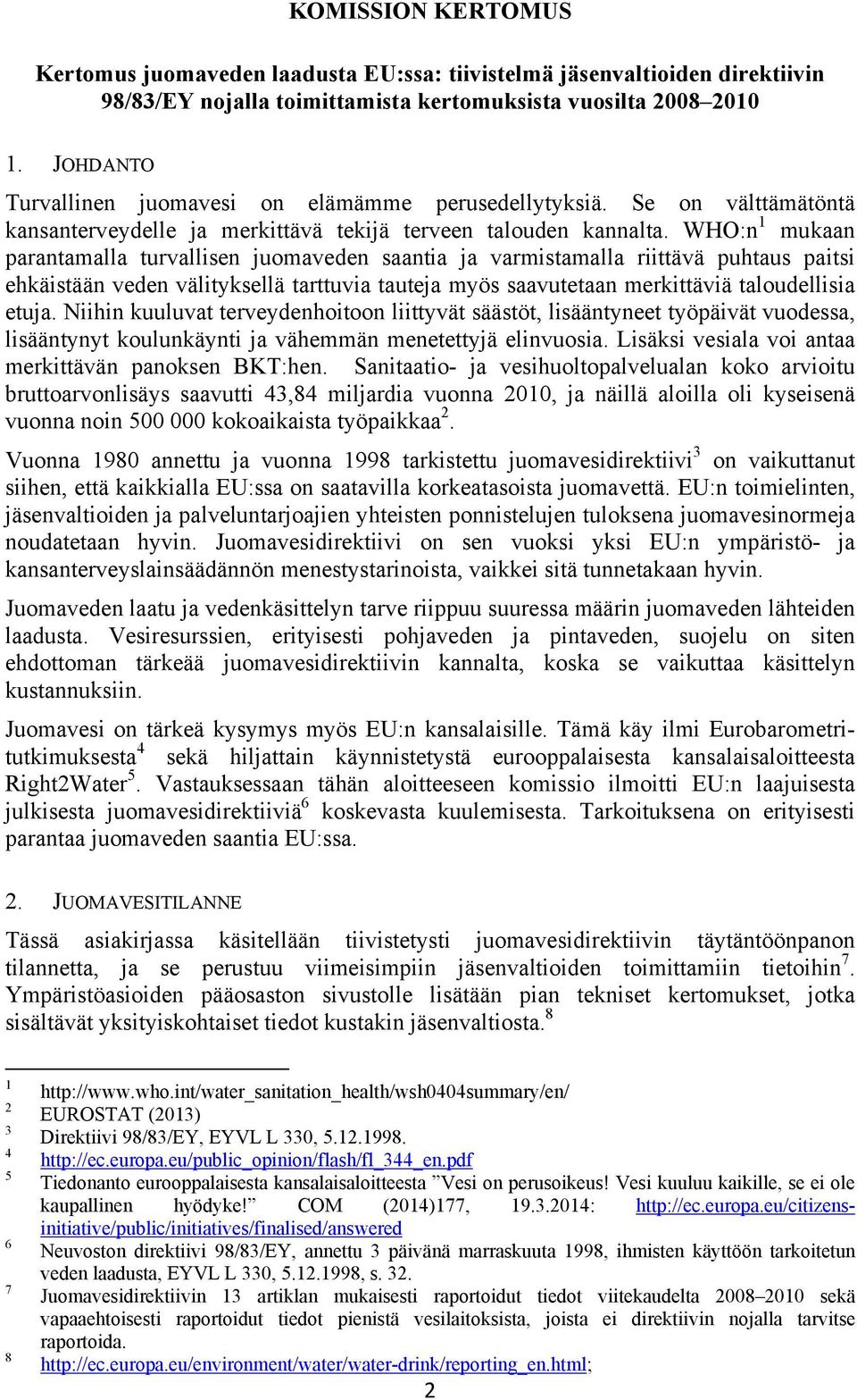 WHO:n 1 mukaan parantamalla turvallisen juomaveden saantia ja varmistamalla riittävä puhtaus paitsi ehkäistään veden välityksellä tarttuvia tauteja myös saavutetaan merkittäviä taloudellisia etuja.