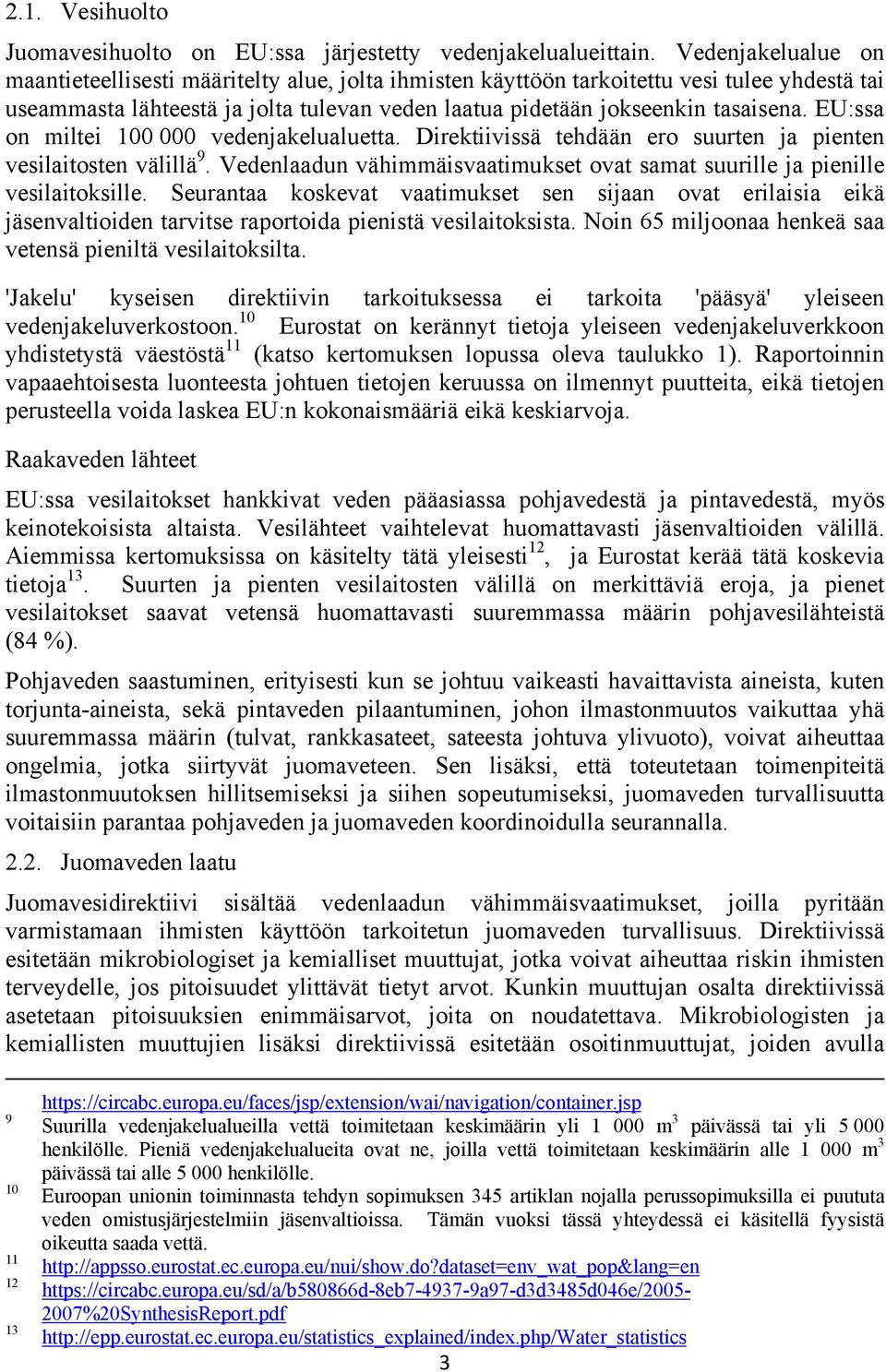 EU:ssa on miltei 100 000 vedenjakelualuetta. Direktiivissä tehdään ero suurten ja pienten vesilaitosten välillä 9. Vedenlaadun vähimmäisvaatimukset ovat samat suurille ja pienille vesilaitoksille.