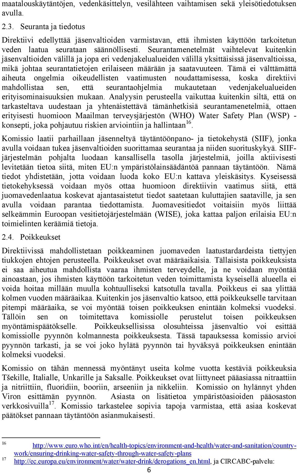 Seurantamenetelmät vaihtelevat kuitenkin jäsenvaltioiden välillä ja jopa eri vedenjakelualueiden välillä yksittäisissä jäsenvaltioissa, mikä johtaa seurantatietojen erilaiseen määrään ja saatavuuteen.