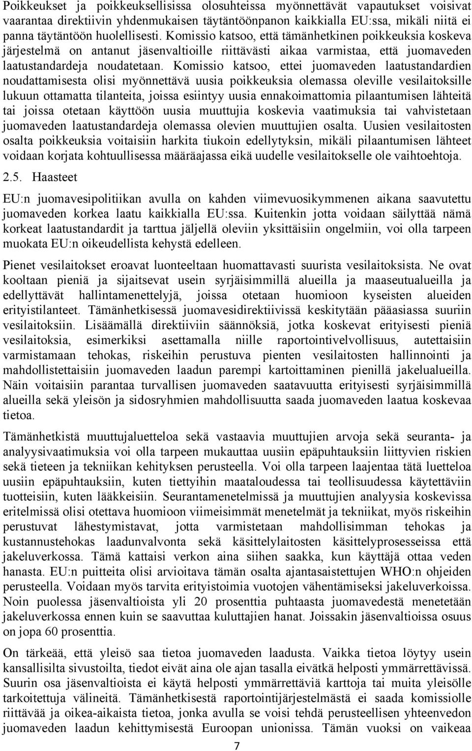 Komissio katsoo, ettei juomaveden laatustandardien noudattamisesta olisi myönnettävä uusia poikkeuksia olemassa oleville vesilaitoksille lukuun ottamatta tilanteita, joissa esiintyy uusia