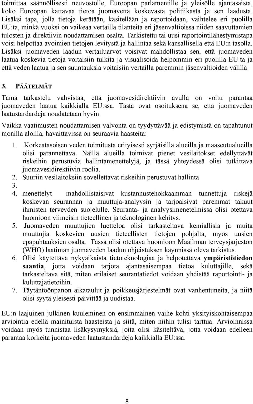 direktiivin noudattamisen osalta. Tarkistettu tai uusi raportointilähestymistapa voisi helpottaa avoimien tietojen levitystä ja hallintaa sekä kansallisella että EU:n tasolla.