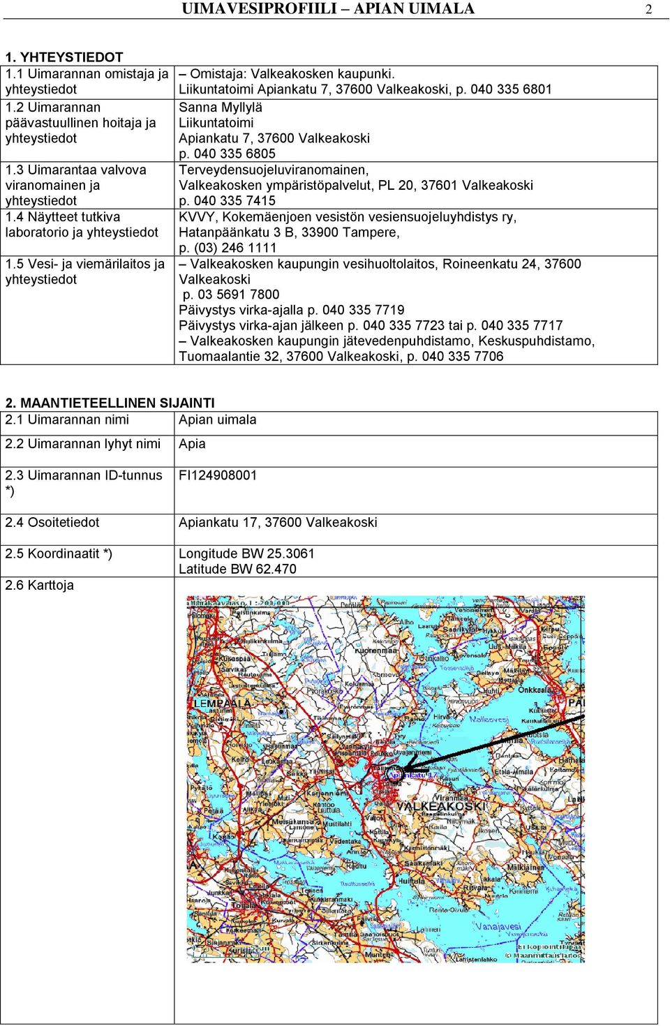 040 335 6801 Sanna Myllylä Liikuntatoimi Apiankatu 7, 37600 Valkeakoski p. 040 335 6805 Terveydensuojeluviranomainen, Valkeakosken ympäristöpalvelut, PL 20, 37601 Valkeakoski p.