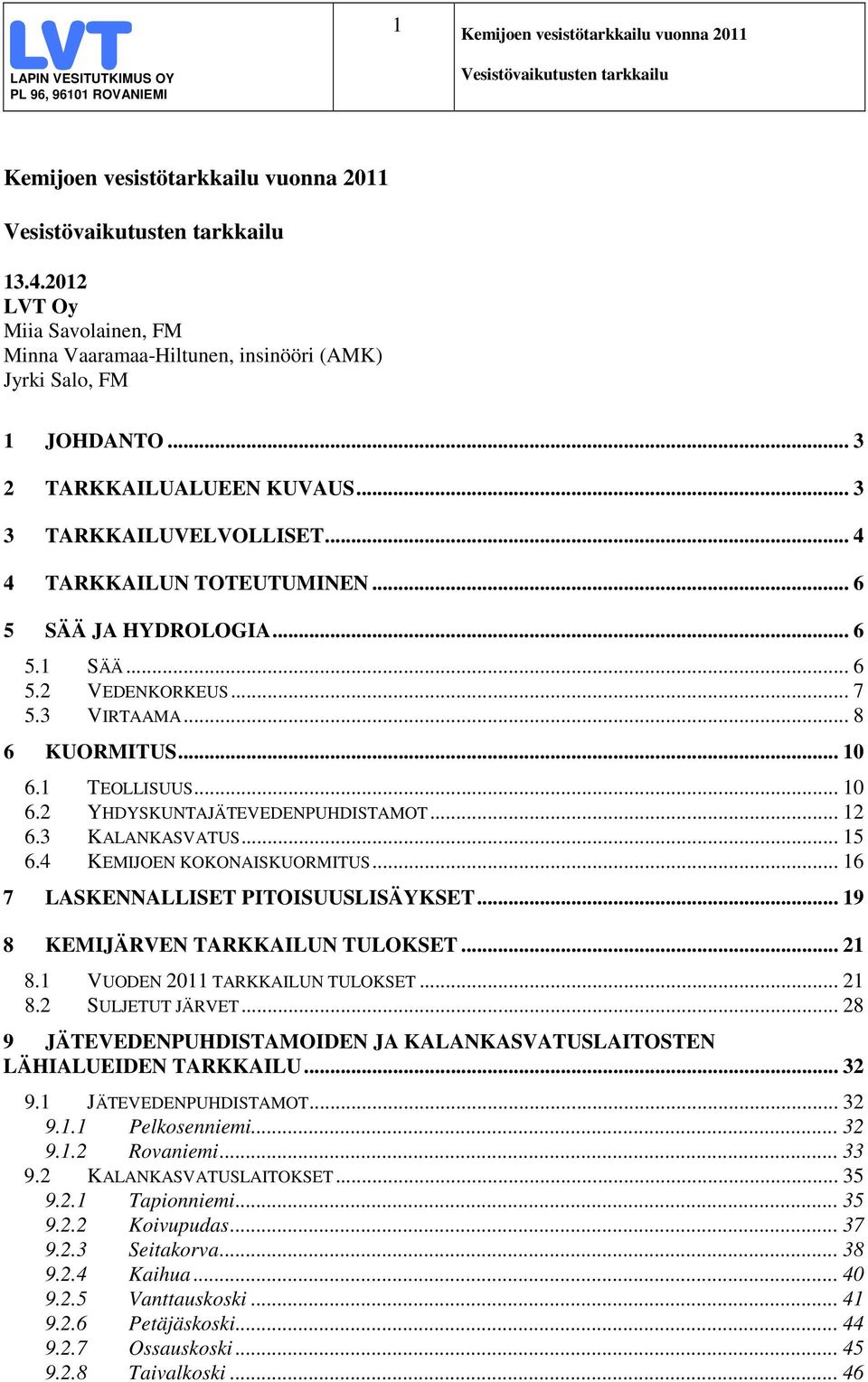 .. 6 5 SÄÄ JA HYDROLOGIA... 6 5.1 SÄÄ... 6 5.2 VEDENKORKEUS... 7 5.3 VIRTAAMA... 8 6 KUORMITUS... 1 6.1 TEOLLISUUS... 1 6.2 YHDYSKUNTAJÄTEVEDENPUHDISTAMOT... 12 6.3 KALANKASVATUS... 15 6.