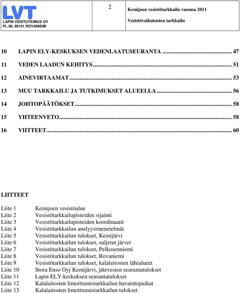 .. 6 LIITTEET Liite 1 Liite 2 Liite 3 Liite 4 Liite 5 Liite 6 Liite 7 Liite 8 Liite 9 Liite 1 Liite 11 Liite 12 Liite 13 Kemijoen vesistöalue Vesistötarkkailupisteiden sijainti