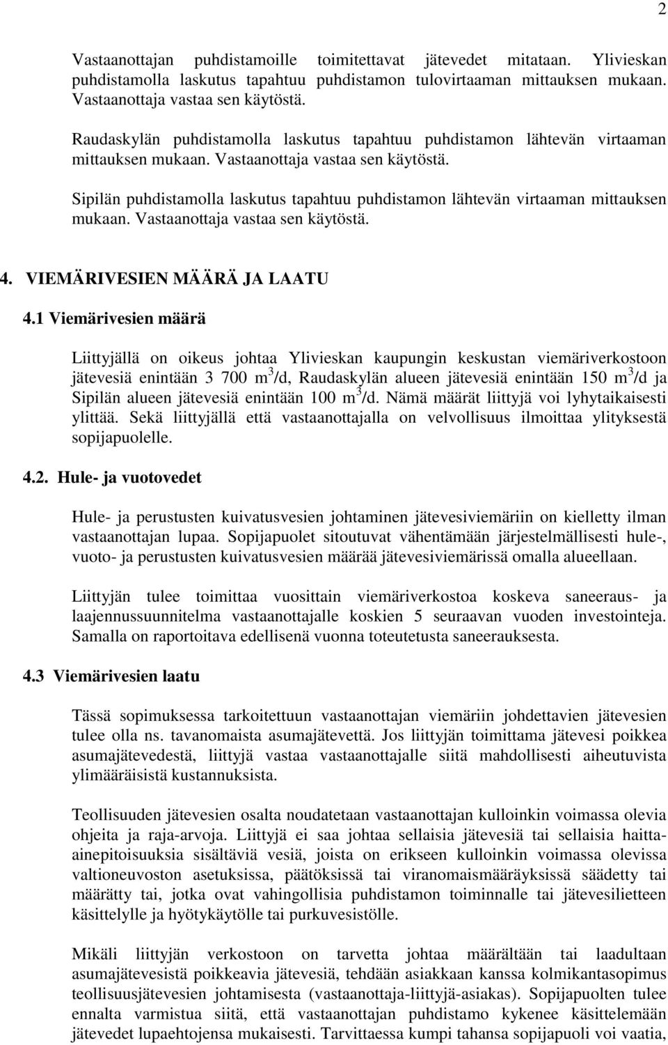 Sipilän puhdistamolla laskutus tapahtuu puhdistamon lähtevän virtaaman mittauksen mukaan. Vastaanottaja vastaa sen käytöstä. 4. VIEMÄRIVESIEN MÄÄRÄ JA LAATU 4.