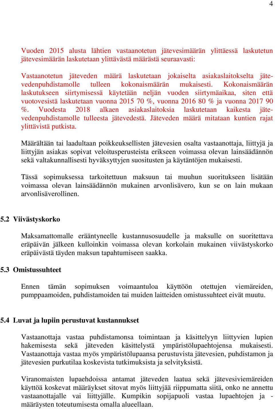 Kokonaismäärän laskutukseen siirtymisessä käytetään neljän vuoden siirtymäaikaa, siten että vuotovesistä laskutetaan vuonna 2015 70 %, vuonna 2016 80 % ja vuonna 2017 90 %.