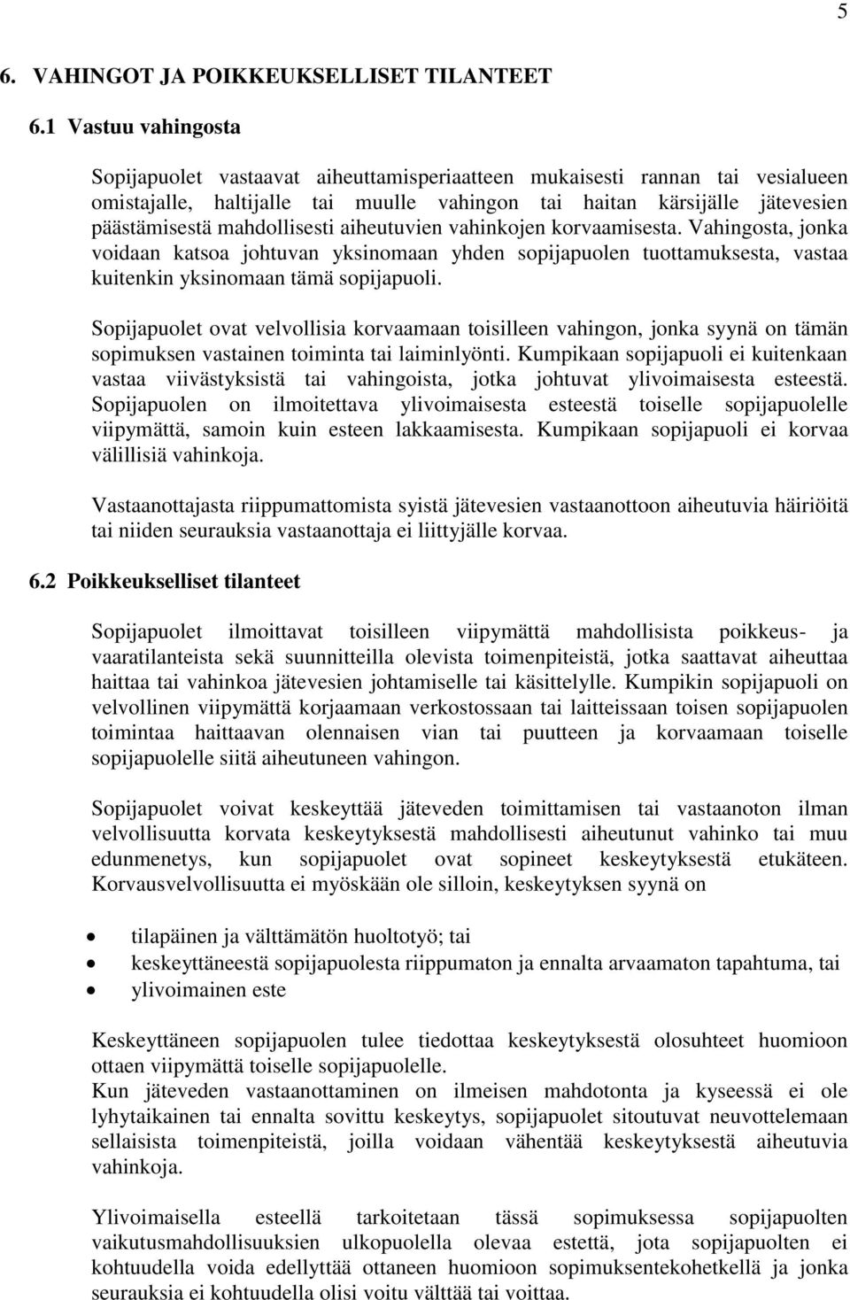 mahdollisesti aiheutuvien vahinkojen korvaamisesta. Vahingosta, jonka voidaan katsoa johtuvan yksinomaan yhden sopijapuolen tuottamuksesta, vastaa kuitenkin yksinomaan tämä sopijapuoli.