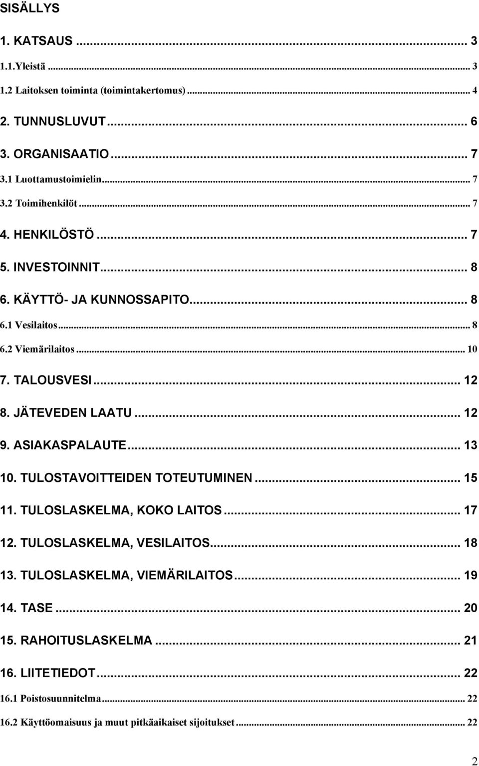 ASIAKASPALAUTE... 13 10. TULOSTAVOITTEIDEN TOTEUTUMINEN... 15 11. TULOSLASKELMA, KOKO LAITOS... 17 12. TULOSLASKELMA, VESILAITOS... 18 13. TULOSLASKELMA, VIEMÄRILAITOS.