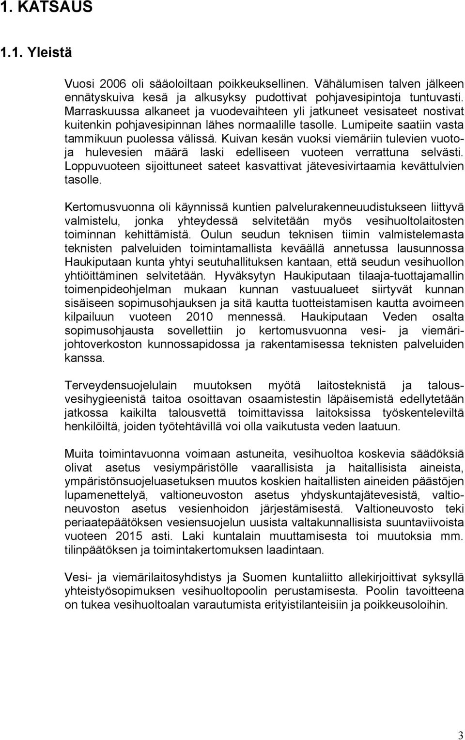 Kuivan kesän vuoksi viemäriin tulevien vuotoja hulevesien määrä laski edelliseen vuoteen verrattuna selvästi. Loppuvuoteen sijoittuneet sateet kasvattivat jätevesivirtaamia kevättulvien tasolle.