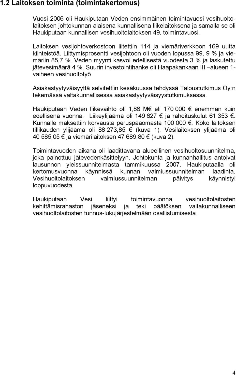 Liittymisprosentti vesijohtoon oli vuoden lopussa 99, 9 % ja viemäriin 85,7 %. Veden myynti kasvoi edellisestä vuodesta 3 % ja laskutettu jätevesimäärä 4 %.