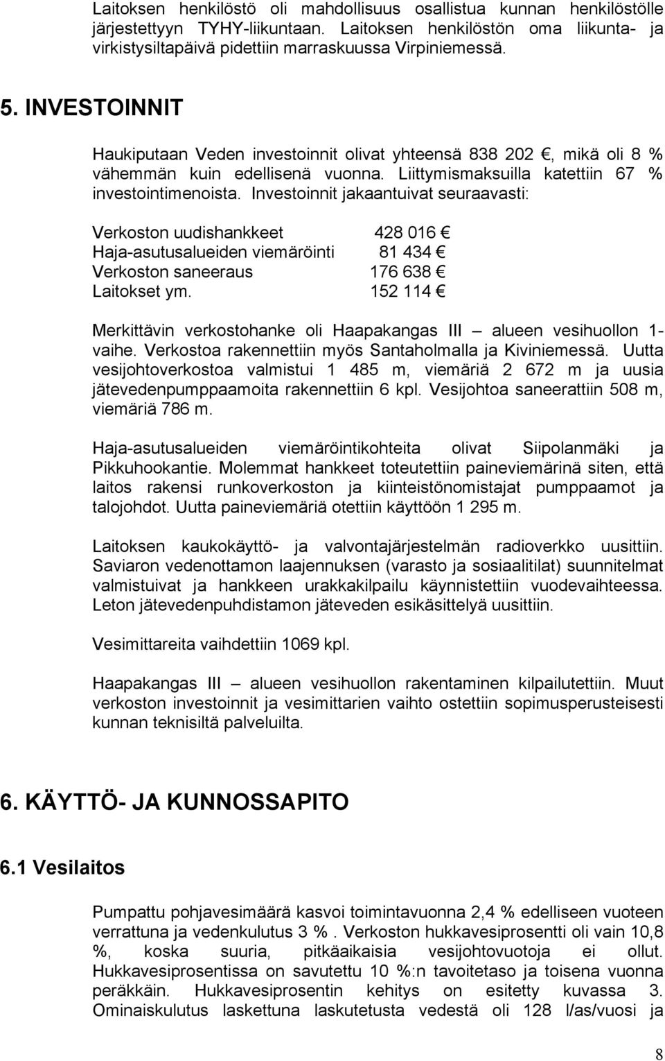 Investoinnit jakaantuivat seuraavasti: Verkoston uudishankkeet 428 016 Haja-asutusalueiden viemäröinti 81 434 Verkoston saneeraus 176 638 Laitokset ym.