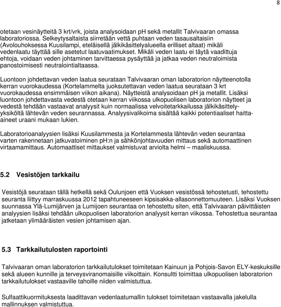 laatuvaatimukset. Mikäli veden laatu ei täytä vaadittuja ehtoja, voidaan veden johtaminen tarvittaessa pysäyttää ja jatkaa veden neutraloimista panostoimisesti neutralointialtaassa.