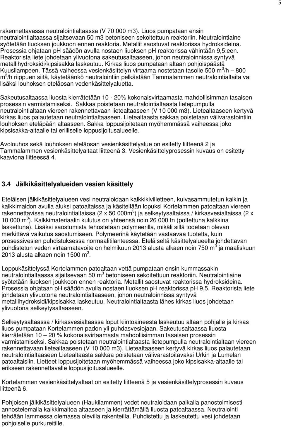 Reaktorista liete johdetaan ylivuotona sakeutusaltaaseen, johon neutraloinnissa syntyvä metallihydroksidi/kipsisakka laskeutuu. Kirkas liuos pumpataan altaan pohjoispäästä Kuusilampeen.