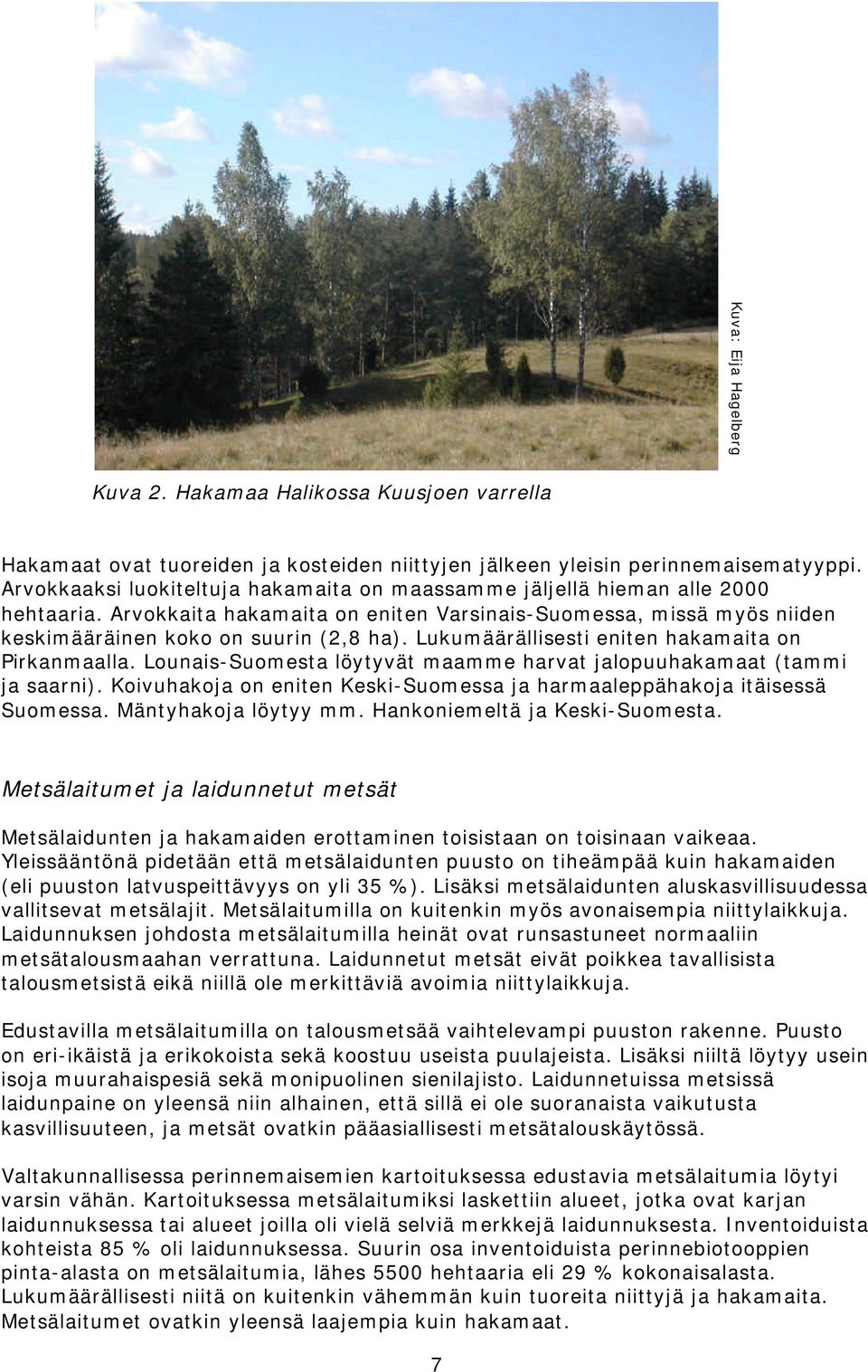Lukumäärällisesti eniten hakamaita on Pirkanmaalla. Lounais-Suomesta löytyvät maamme harvat jalopuuhakamaat (tammi ja saarni).