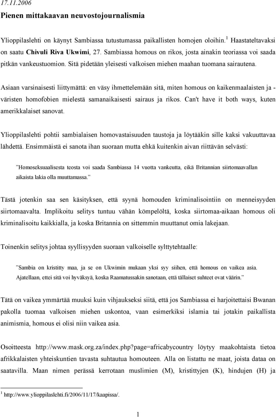 Asiaan varsinaisesti liittymättä: en väsy ihmettelemään sitä, miten homous on kaikenmaalaisten ja - väristen homofobien mielestä samanaikaisesti sairaus ja rikos.