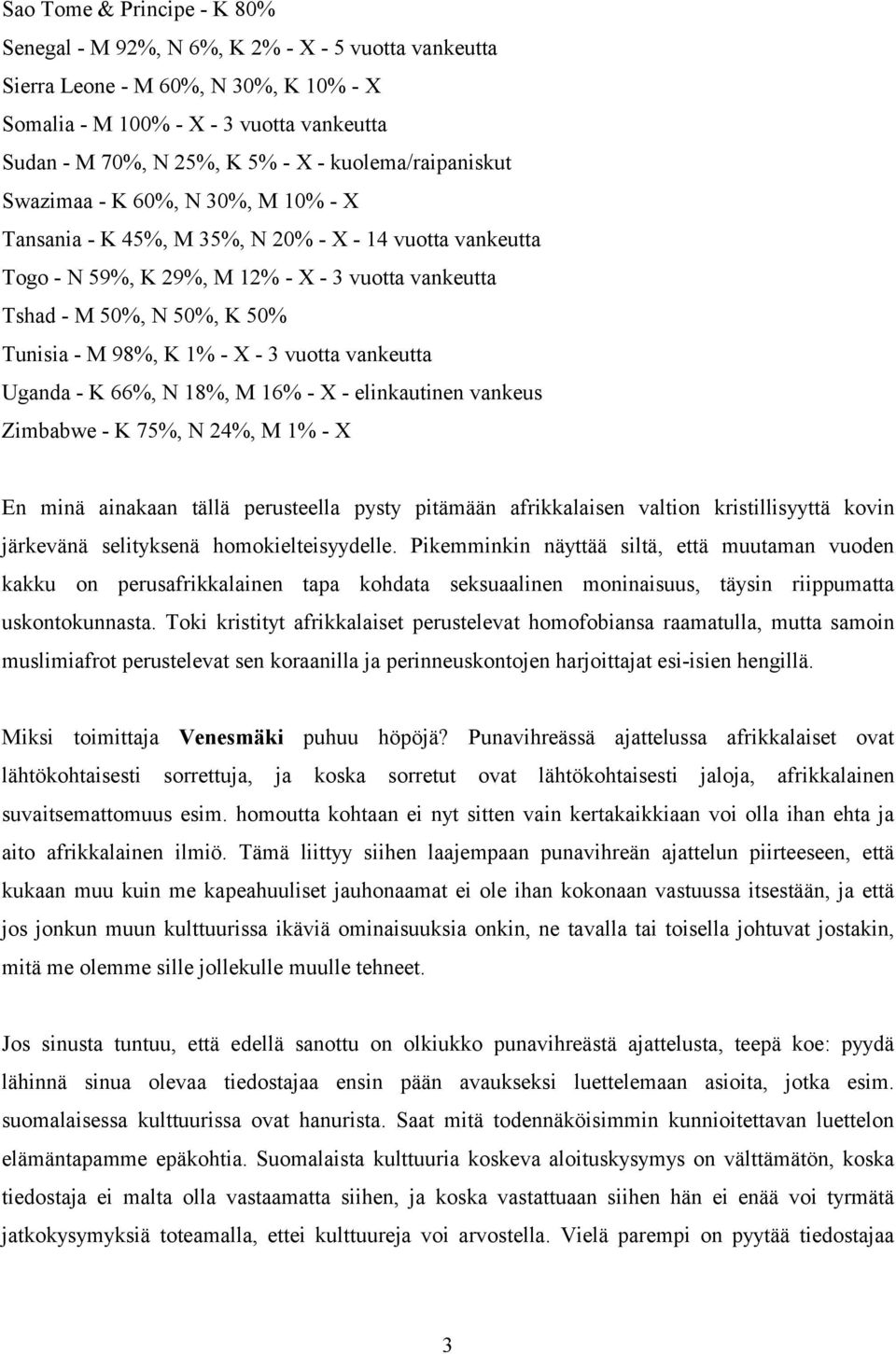 - M 98%, K 1% - X - 3 vuotta vankeutta Uganda - K 66%, N 18%, M 16% - X - elinkautinen vankeus Zimbabwe - K 75%, N 24%, M 1% - X En minä ainakaan tällä perusteella pysty pitämään afrikkalaisen