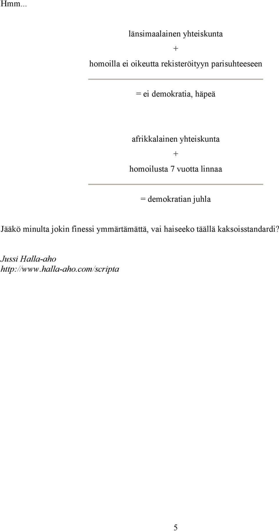 vuotta linnaa = demokratian juhla Jääkö minulta jokin finessi ymmärtämättä,