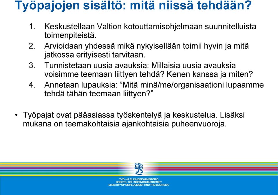 Tunnistetaan uusia avauksia: Millaisia uusia avauksia voisimme teemaan liittyen tehdä? Kenen kanssa ja miten? 4.