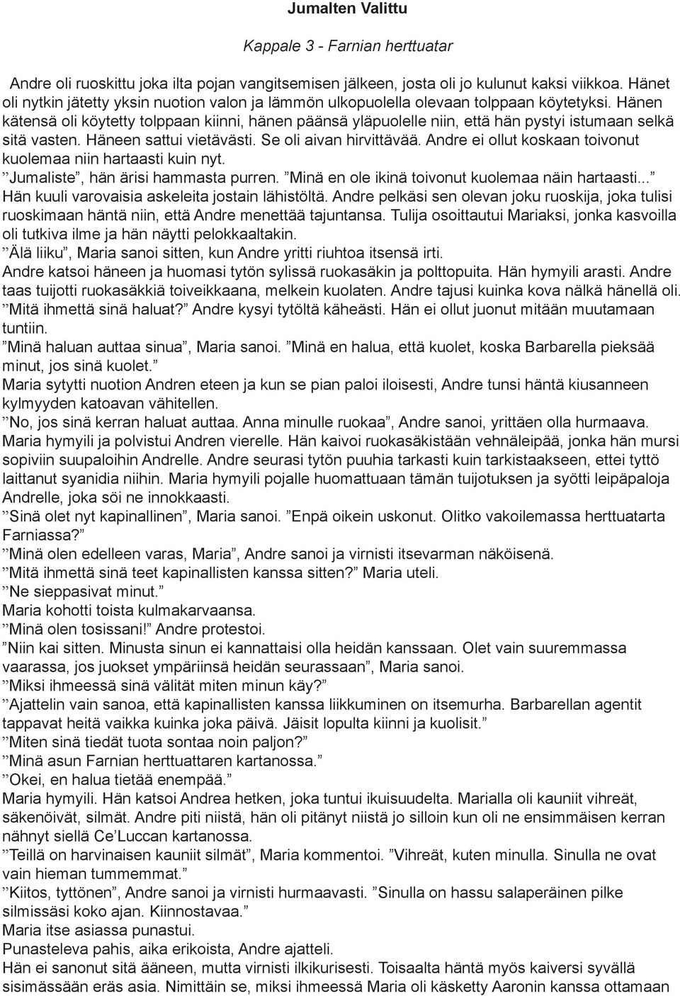 Hänen kätensä oli köytetty tolppaan kiinni, hänen päänsä yläpuolelle niin, että hän pystyi istumaan selkä sitä vasten. Häneen sattui vietävästi. Se oli aivan hirvittävää.