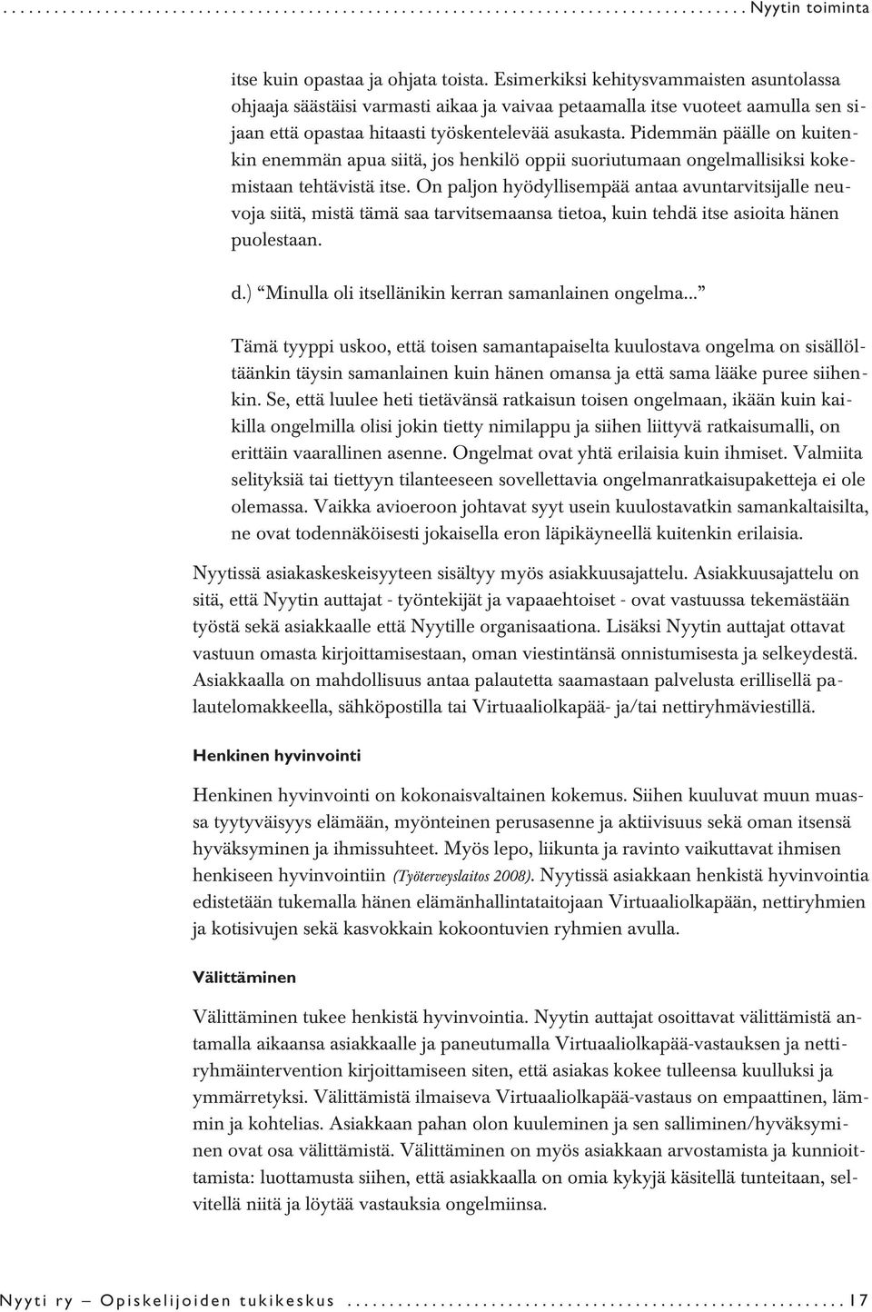 Pidemmän päälle on kuitenkin enemmän apua siitä, jos henkilö oppii suoriutumaan ongelmallisiksi kokemistaan tehtävistä itse.