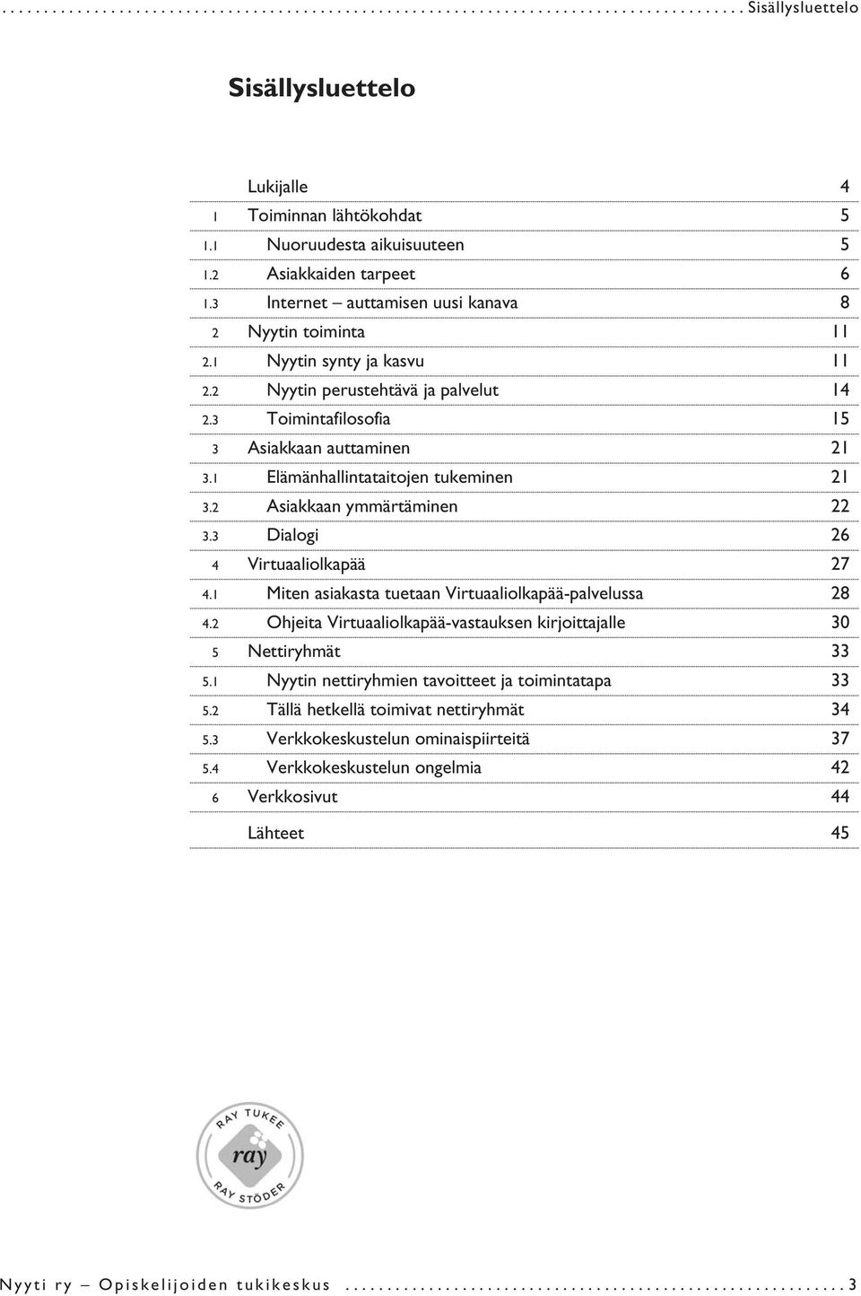 3 Toimintafilosofia 15 3 Asiakkaan auttaminen 21 3.1 Elämänhallintataitojen tukeminen 21 3.2 Asiakkaan ymmärtäminen 22 3.3 Dialogi 26 4 Virtuaaliolkapää 27 4.